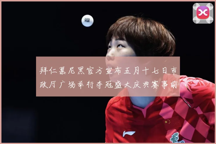 拜仁慕尼黑官方宣布五月十七日市政厅广场举行夺冠盛大庆典赛事前瞻