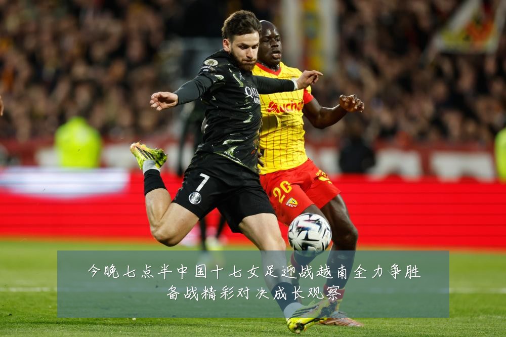 今晚七点半中国十七女足迎战越南全力争胜备战精彩对决成长观察